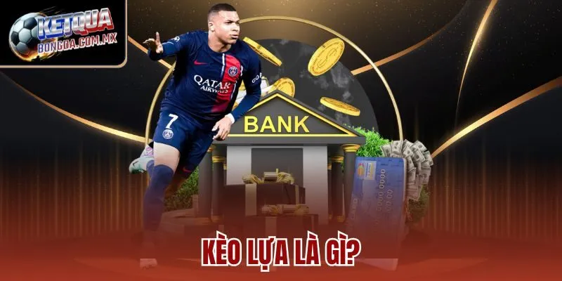 Kèo lựa là gì?