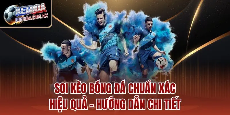 Soi kèo bóng đá chuẩn xác, hiệu quả - hướng dẫn chi tiết